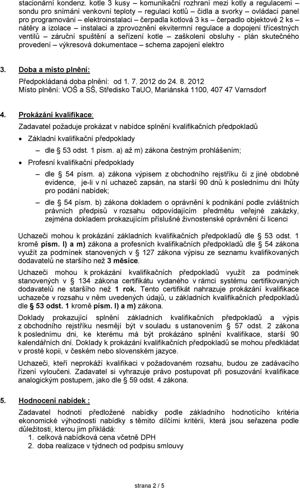 čerpadlo objektové 2 ks nátěry a izolace instalaci a zprovoznění ekvitermní regulace a dopojení třícestných ventilů záruční spuštění a seřízení kotle zaškolení obsluhy - plán skutečného provedení