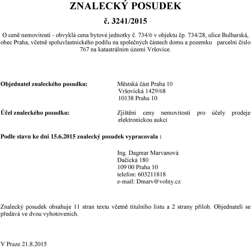 Objednatel znaleckého posudku: Městská část Praha 10 Vršovická 1429/68 10138 Praha 10 Účel znaleckého posudku: Zjištění ceny nemovitosti pro účely prodeje elektronickou aukcí Podle