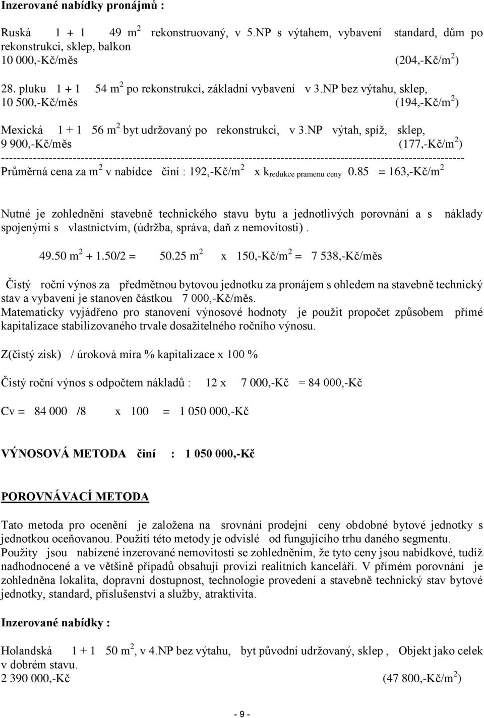 NP výtah, spíž, sklep, 9 900,-Kč/měs (177,-Kč/m 2 ) -------------------------------------------------------------------------------------------------------------------- Průměrná cena za m 2 v nabídce