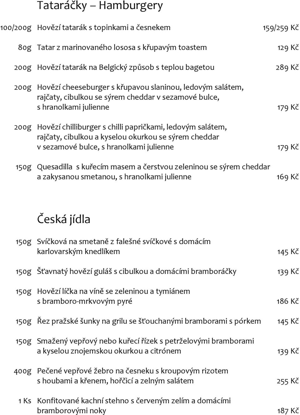 cibulkou a kyselou okurkou se sýrem cheddar v sezamové bulce, s hranolkami julienne 150g Quesadilla s kuřecím masem a čerstvou zeleninou se sýrem cheddar a zakysanou smetanou, s hranolkami julienne