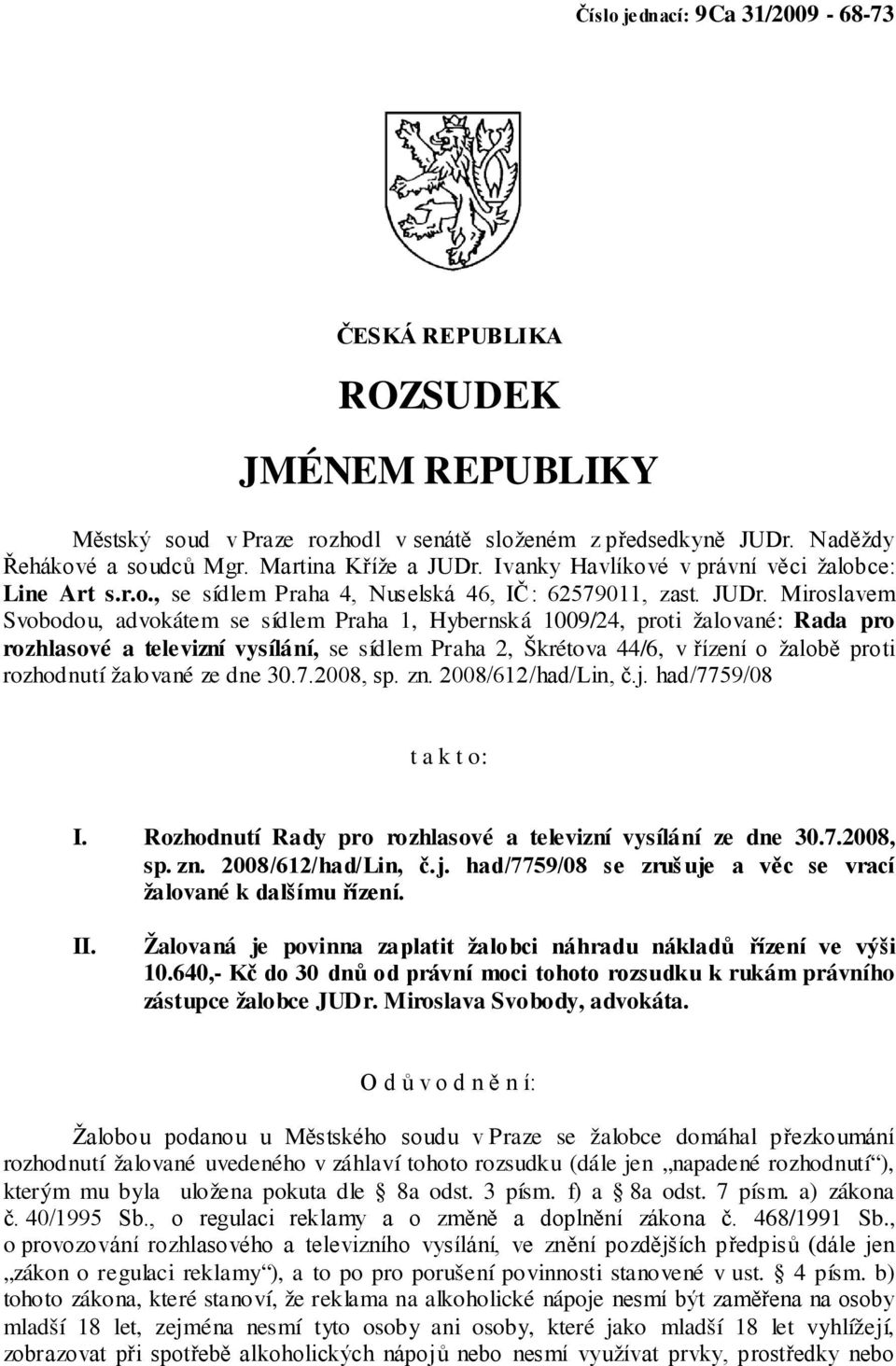 Miroslavem Svobodou, advokátem se sídlem Praha 1, Hybernská 1009/24, proti žalované: Rada pro rozhlasové a televizní vysílání, se sídlem Praha 2, Škrétova 44/6, v řízení o žalobě proti rozhodnutí