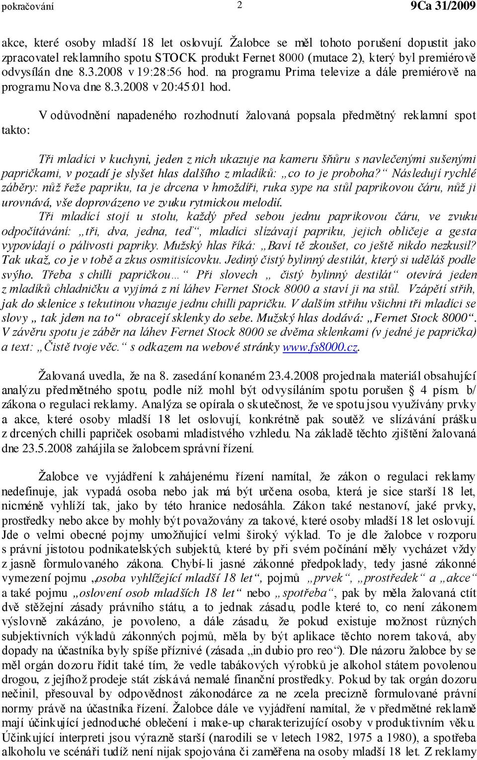 na programu Prima televize a dále premiérově na programu Nova dne 8.3.2008 v 20:45:01 hod.