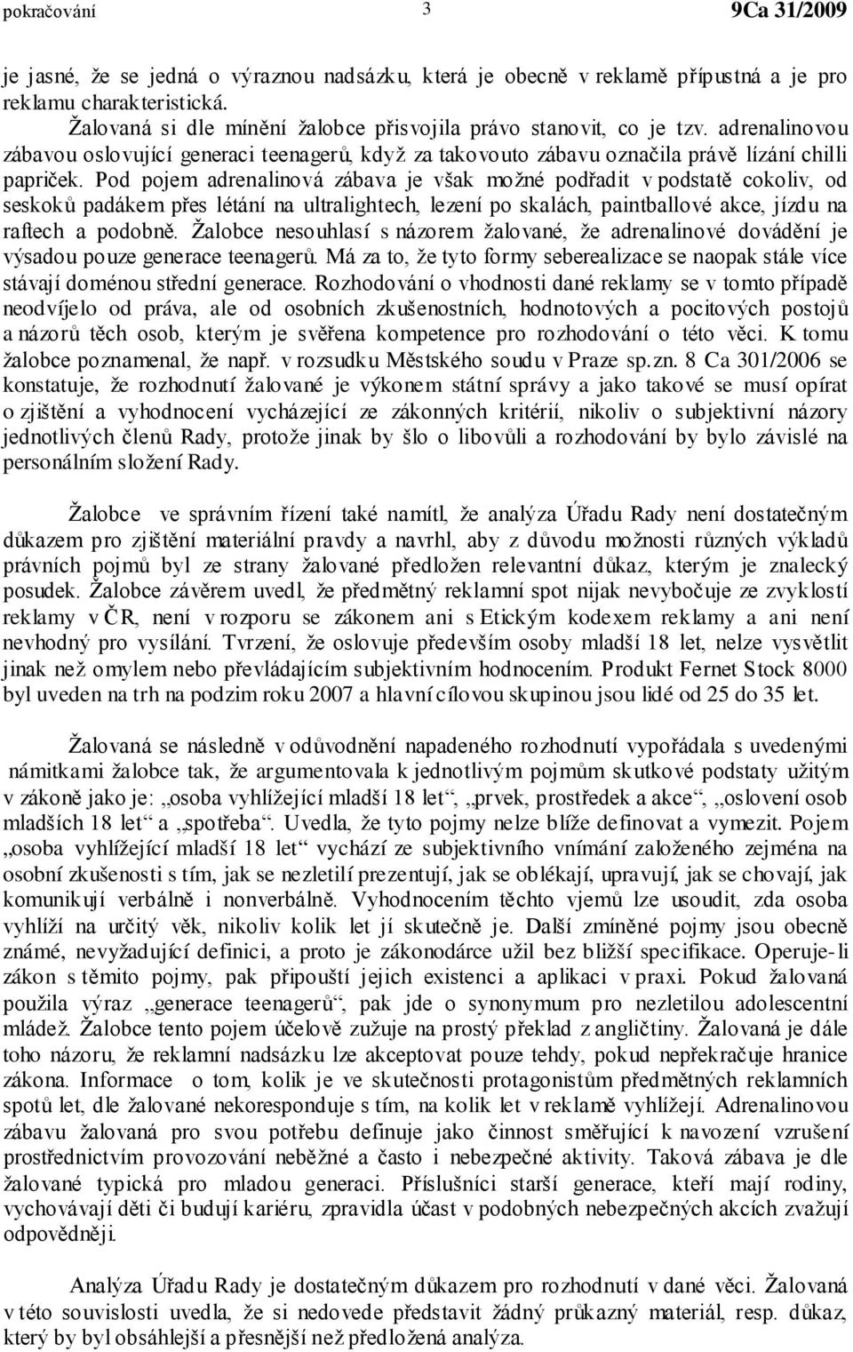 Pod pojem adrenalinová zábava je však možné podřadit v podstatě cokoliv, od seskoků padákem přes létání na ultralightech, lezení po skalách, paintballové akce, jízdu na raftech a podobně.