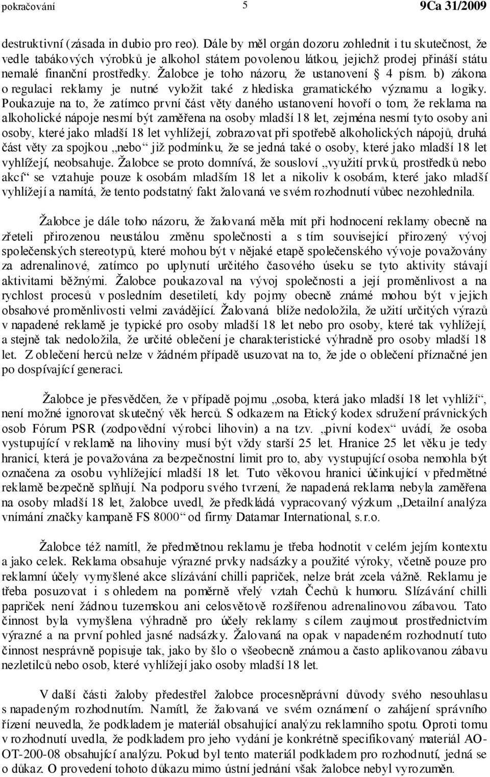 Žalobce je toho názoru, že ustanovení 4 písm. b) zákona o regulaci reklamy je nutné vyložit také z hlediska gramatického významu a logiky.