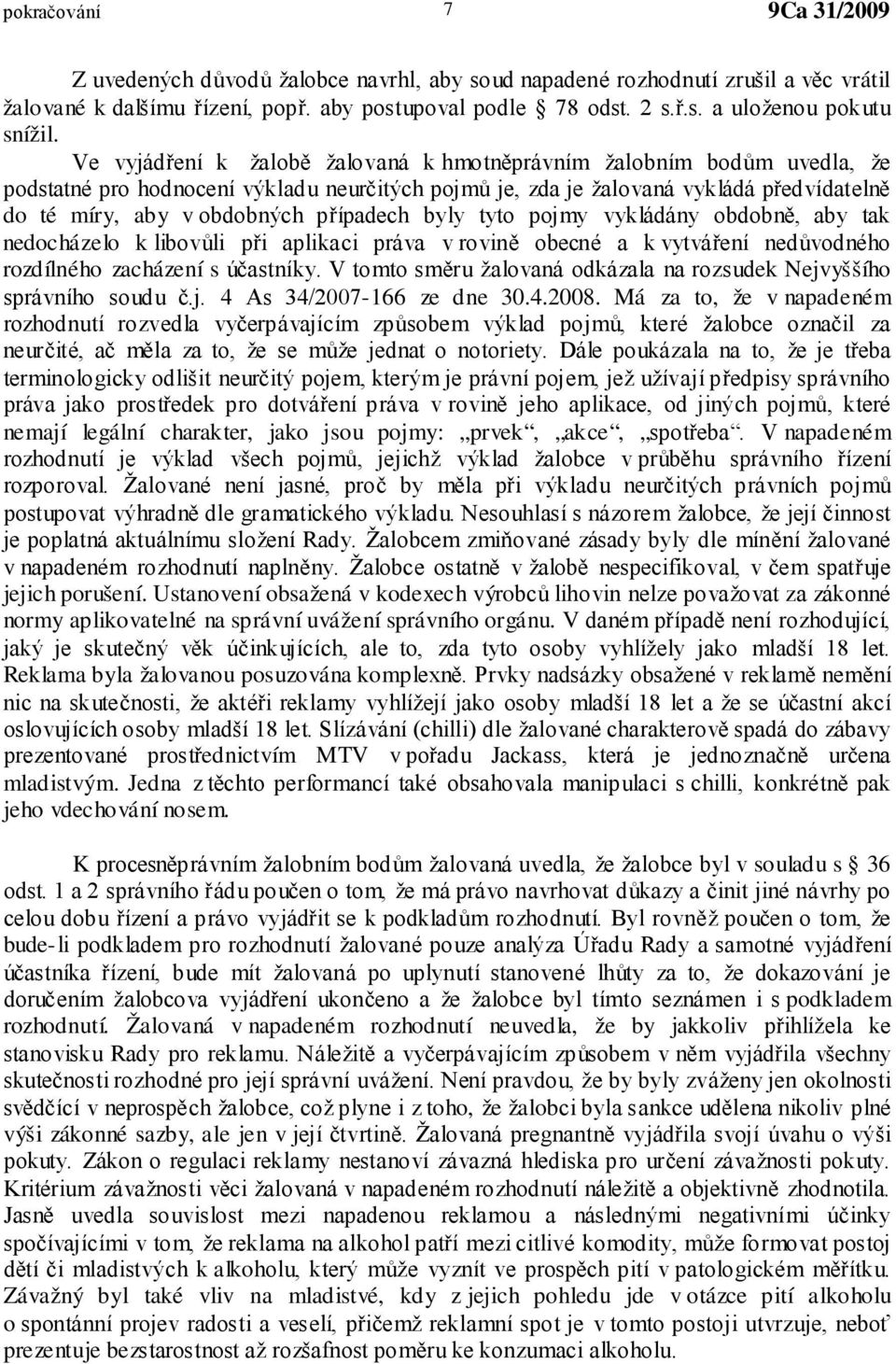 případech byly tyto pojmy vykládány obdobně, aby tak nedocházelo k libovůli při aplikaci práva v rovině obecné a k vytváření nedůvodného rozdílného zacházení s účastníky.