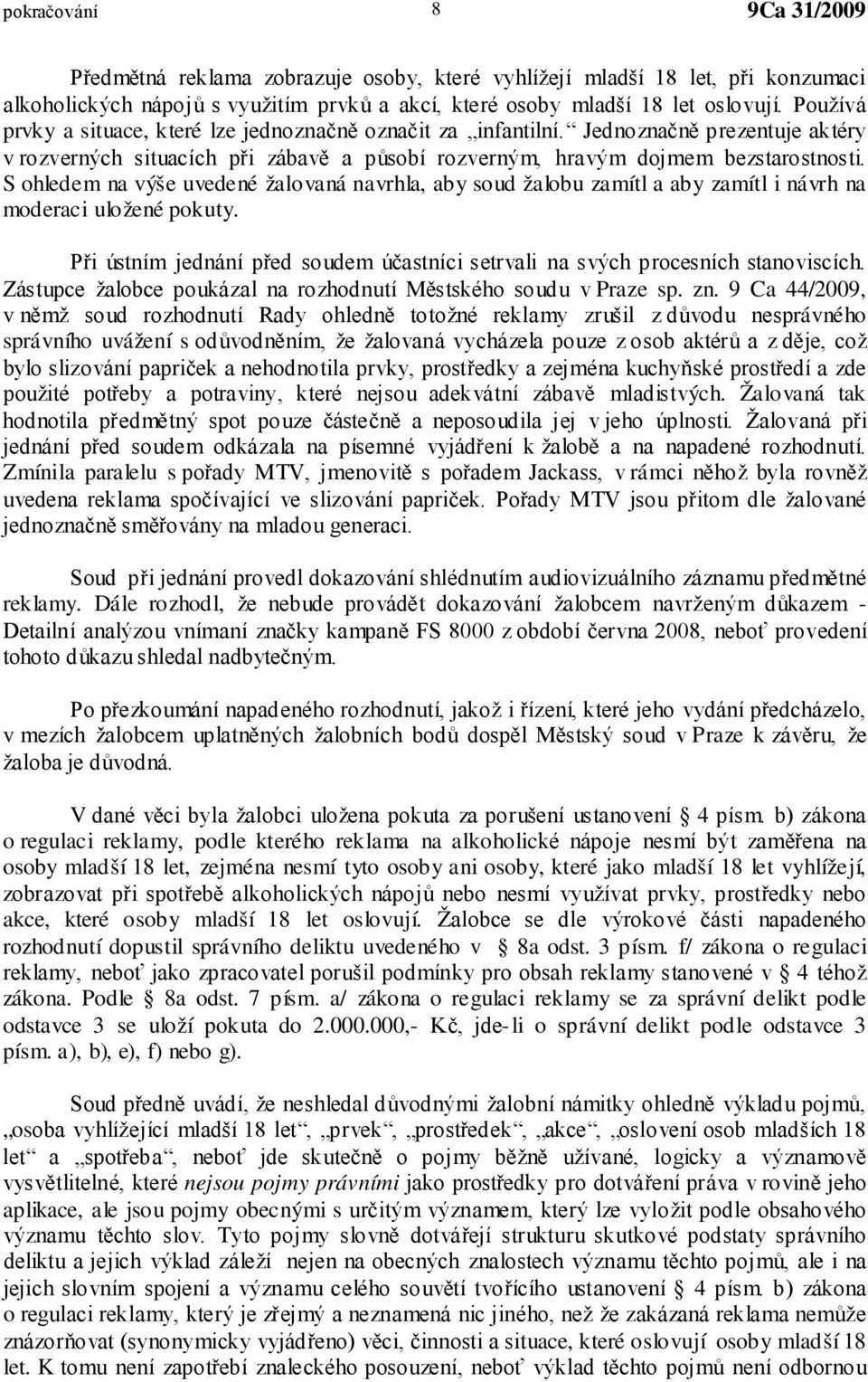 S ohledem na výše uvedené žalovaná navrhla, aby soud žalobu zamítl a aby zamítl i návrh na moderaci uložené pokuty. Při ústním jednání před soudem účastníci setrvali na svých procesních stanoviscích.