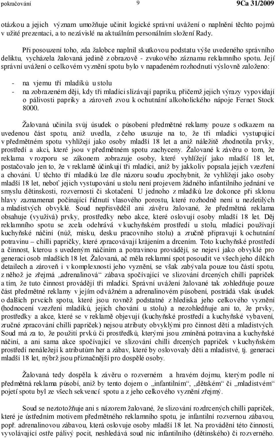 Její správní uvážení o celkovém vyznění spotu bylo v napadeném rozhodnutí výslovně založeno: - na vjemu tří mladíků u stolu - na zobrazeném ději, kdy tři mladíci slízávají papriku, přičemž jejich