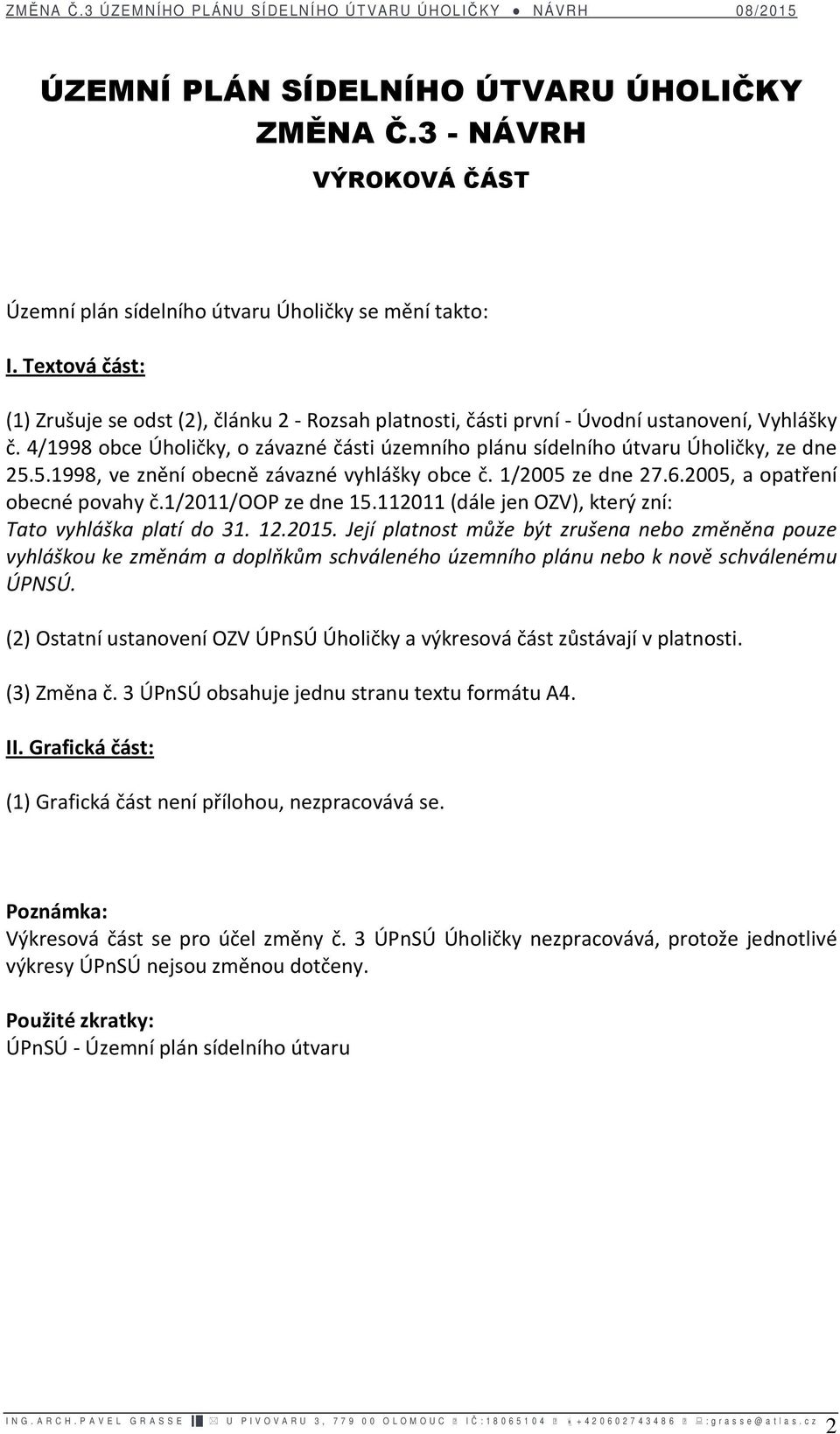 4/1998 obce Úholičky, o závazné části územního plánu sídelního útvaru Úholičky, ze dne 25.5.1998, ve znění obecně závazné vyhlášky obce č. 1/2005 ze dne 27.6.2005, a opatření obecné povahy č.