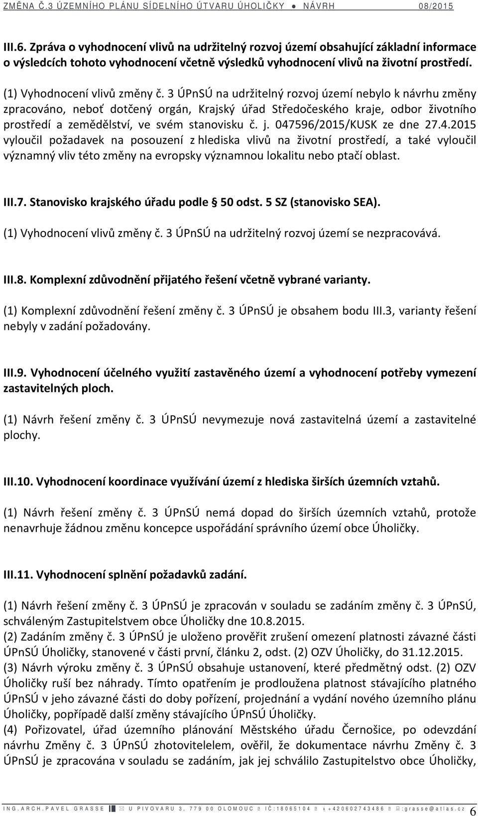3 ÚPnSÚ na udržitelný rozvoj území nebylo k návrhu změny zpracováno, neboť dotčený orgán, Krajský úřad Středočeského kraje, odbor životního prostředí a zemědělství, ve svém stanovisku č. j.