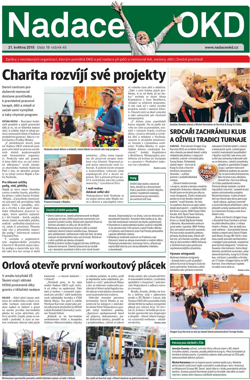 prostředky k pravidelné pracovní terapii, děti a mladí si začali sami vymýšlet a taky chystat program FRÝDEK-MÍSTEK Rozvíjení funkčních projektů a jejich posouvání dále je to, na co těžařská nadace