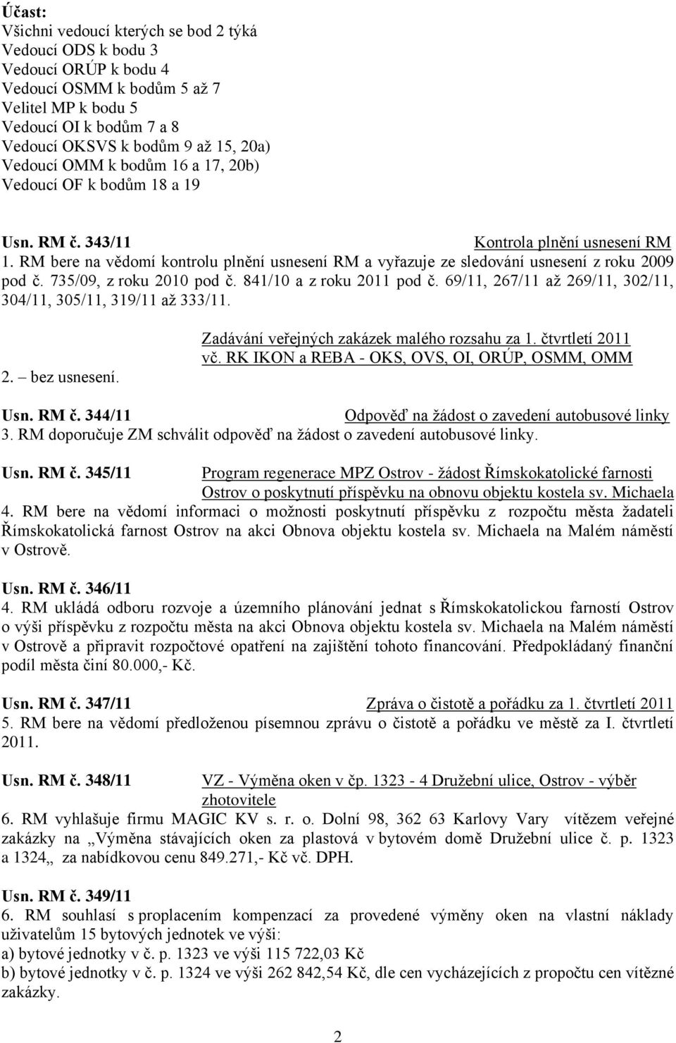 RM bere na vědomí kontrolu plnění usnesení RM a vyřazuje ze sledování usnesení z roku 2009 pod č. 735/09, z roku 2010 pod č. 841/10 a z roku 2011 pod č.