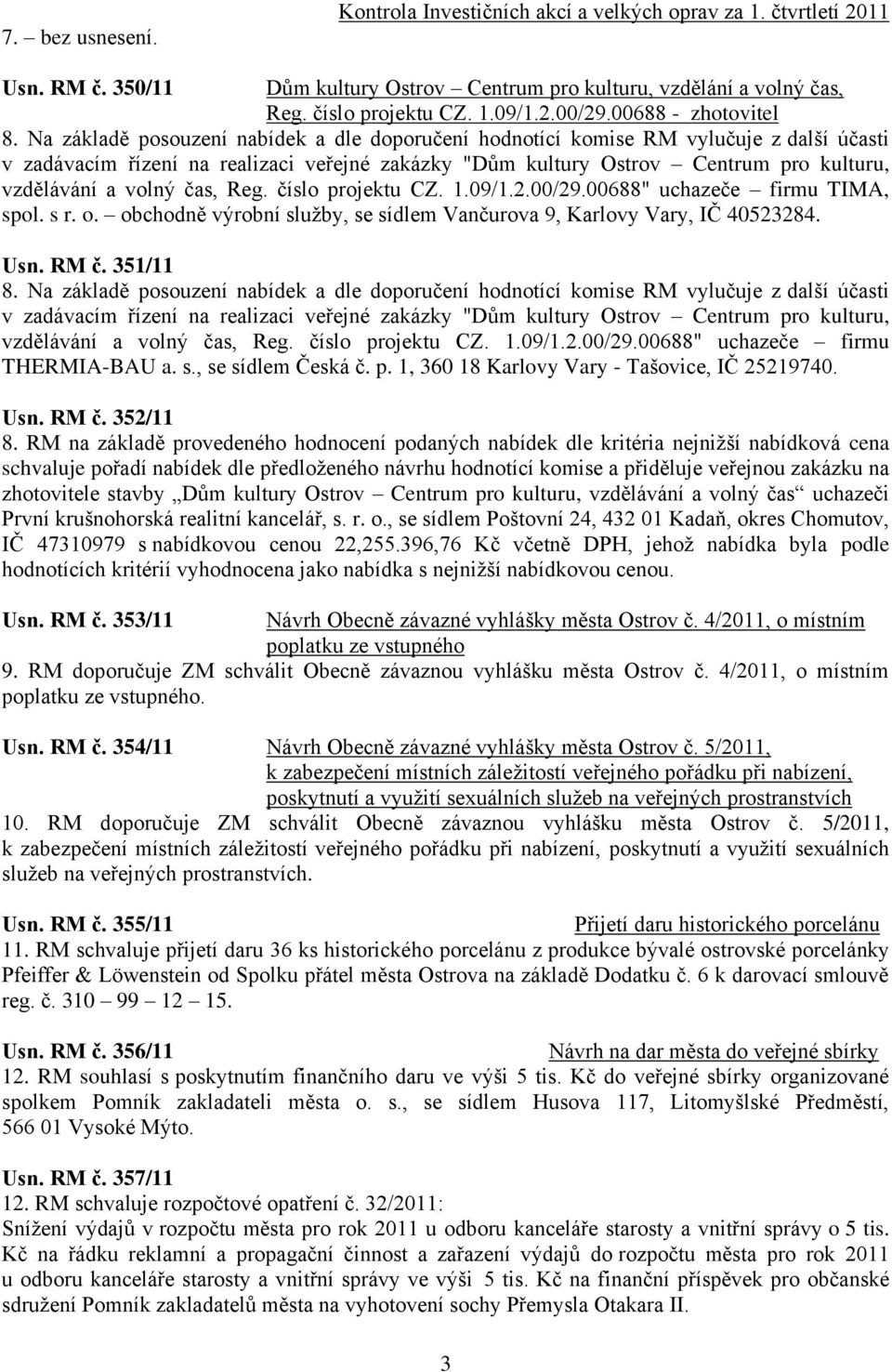 Na základě posouzení nabídek a dle doporučení hodnotící komise RM vylučuje z další účasti v zadávacím řízení na realizaci veřejné zakázky "Dům kultury Ostrov Centrum pro kulturu, vzdělávání a volný