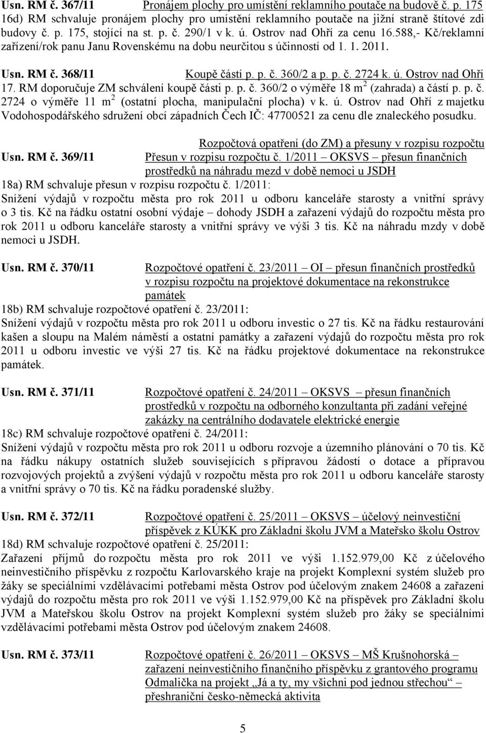 ú. Ostrov nad Ohří 17. RM doporučuje ZM schválení koupě části p. p. č. 360/2 o výměře 18 m 2 (zahrada) a částí p. p. č. 2724 o výměře 11 m 2 (ostatní plocha, manipulační plocha) v k. ú.