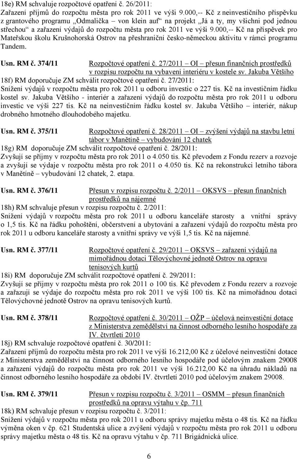 000,-- Kč na příspěvek pro Mateřskou školu Krušnohorská Ostrov na přeshraniční česko-německou aktivitu v rámci programu Tandem. Usn. RM č. 374/11 Rozpočtové opatření č.