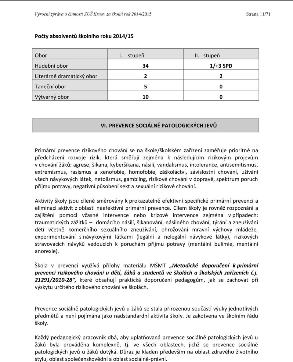 PREVENCE SOCIÁLNĚ PATOLOGICKÝCH JEVŮ Primární prevence rizikového chování se na škole/školském zařízení zaměřuje prioritně na předcházení rozvoje rizik, která směřují zejména k následujícím rizikovým