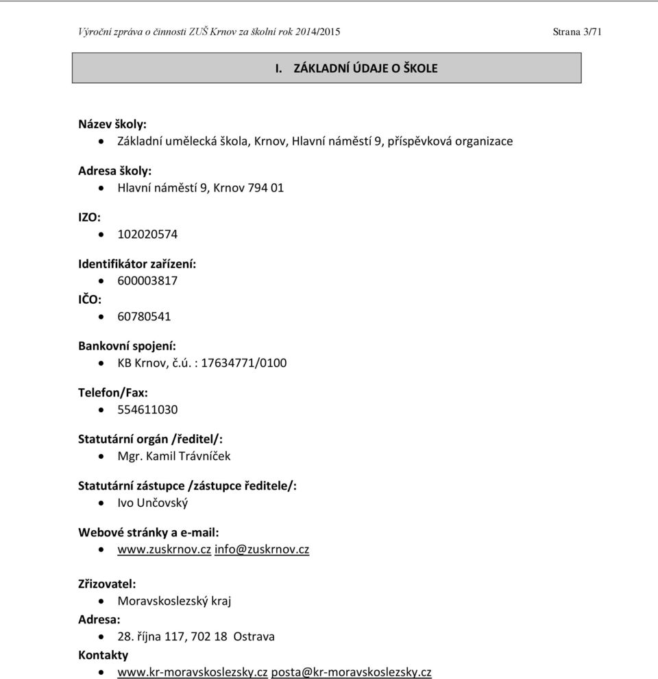 102020574 Identifikátor zařízení: 600003817 IČO: 60780541 Bankovní spojení: KB Krnov, č.ú. : 17634771/0100 Telefon/Fax: 554611030 Statutární orgán /ředitel/: Mgr.