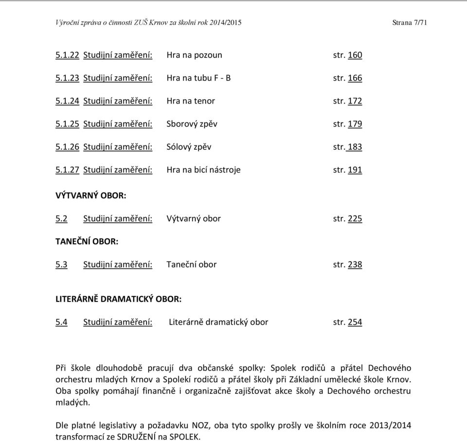 2 Studijní zaměření: Výtvarný obor str. 225 TANEČNÍ OBOR: 5.3 Studijní zaměření: Taneční obor str. 238 LITERÁRNĚ DRAMATICKÝ OBOR: 5.4 Studijní zaměření: Literárně dramatický obor str.