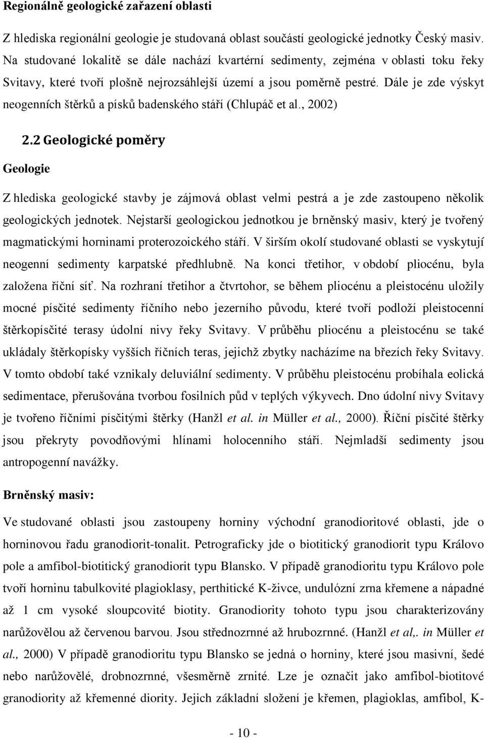 Dále je zde výskyt neogenních štěrků a písků badenského stáří (Chlupáč et al., 2002) 2.