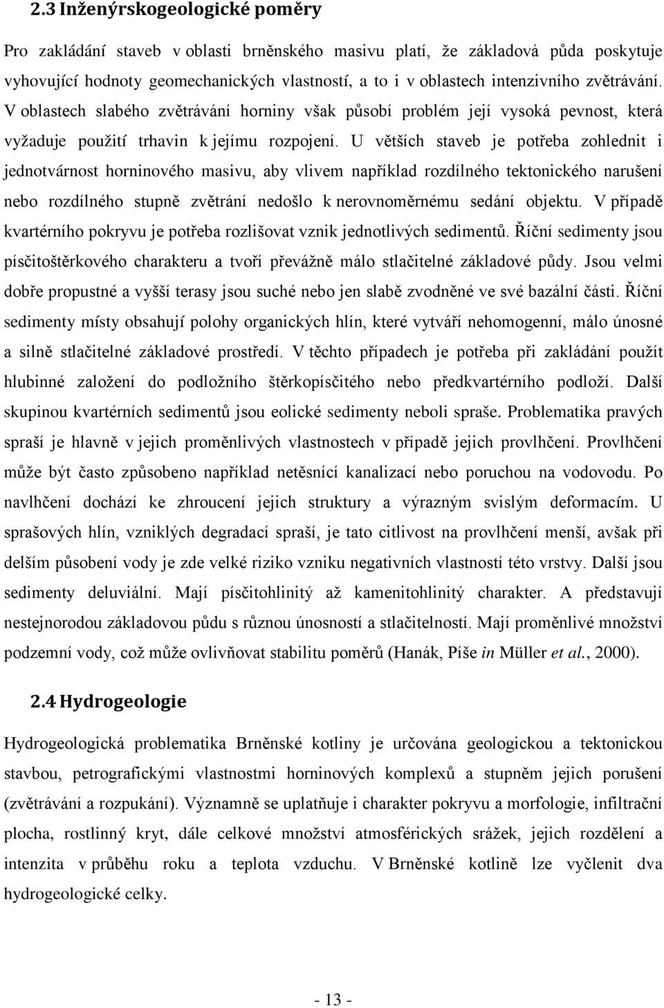U větších staveb je potřeba zohlednit i jednotvárnost horninového masivu, aby vlivem například rozdílného tektonického narušení nebo rozdílného stupně zvětrání nedošlo k nerovnoměrnému sedání objektu.