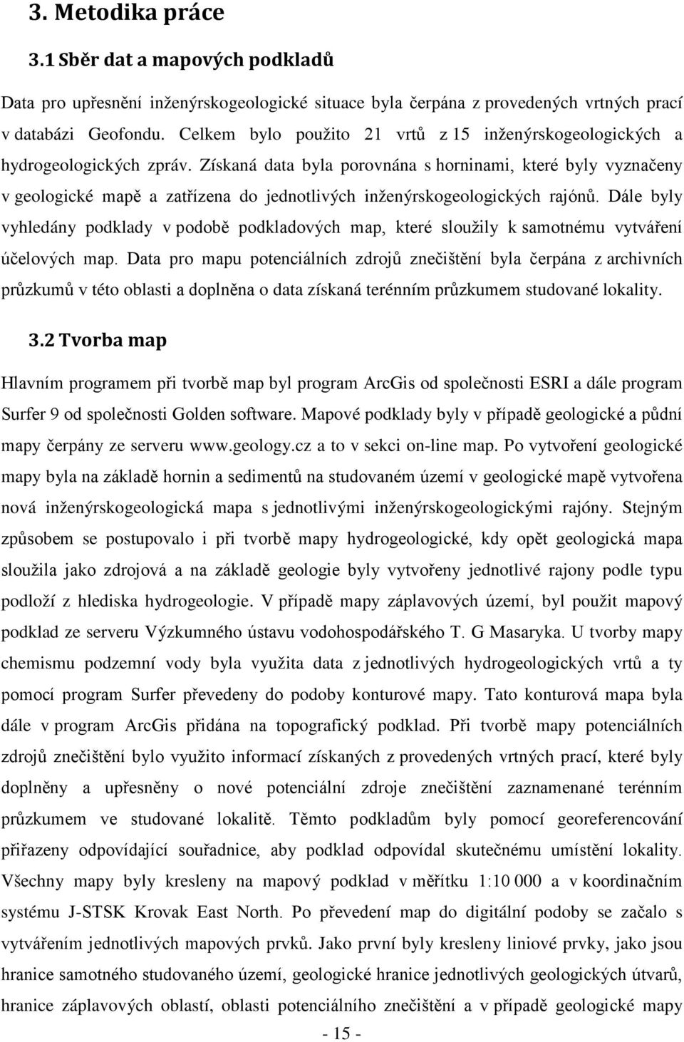 Získaná data byla porovnána s horninami, které byly vyznačeny v geologické mapě a zatřízena do jednotlivých inženýrskogeologických rajónů.