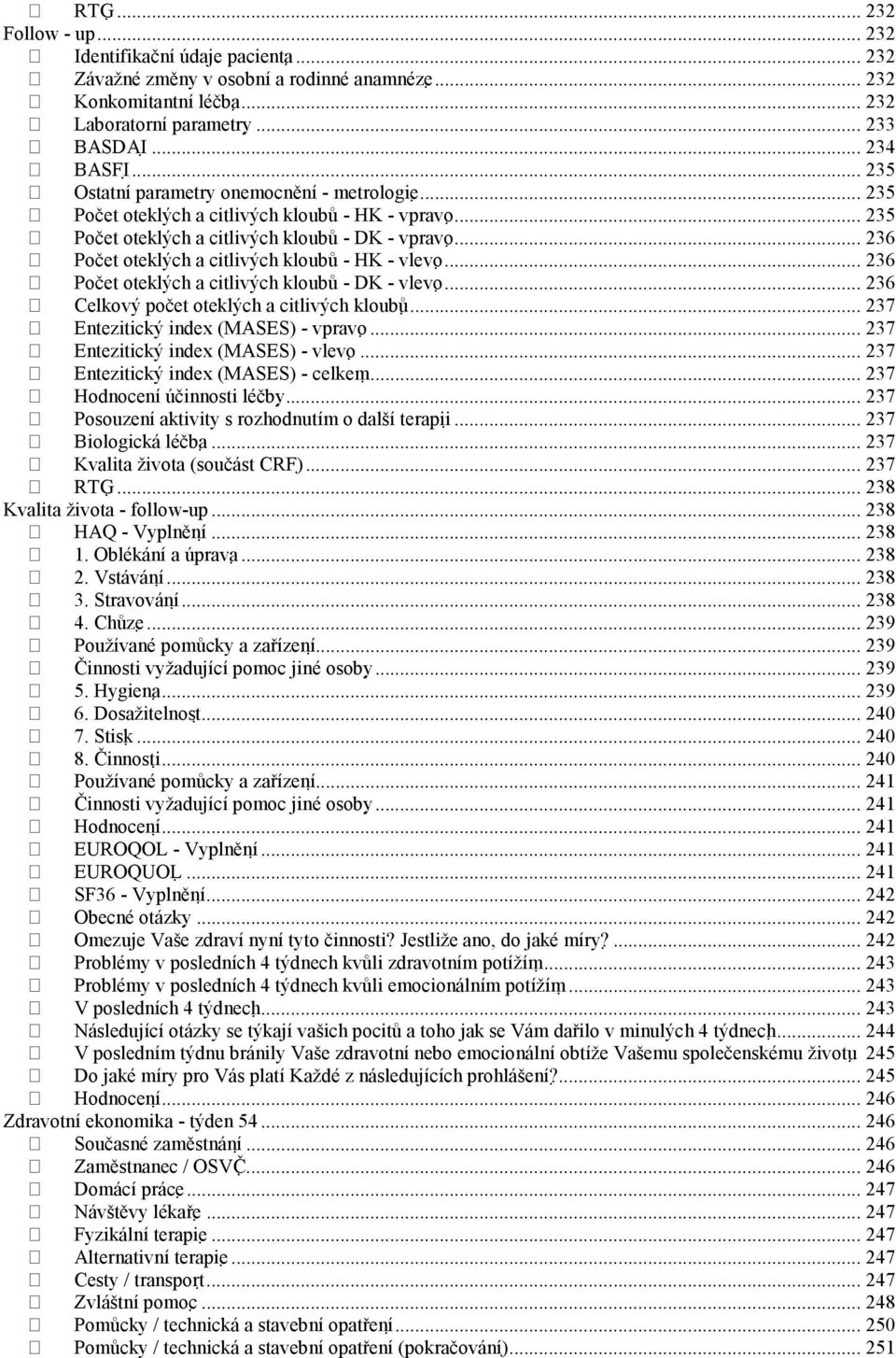 .. 236 Počet oteklých a citlivých kloubů - HK - vlevo... 236 Počet oteklých a citlivých kloubů - DK - vlevo... 236 Celkový počet oteklých a citlivých kloubů... 237 Entezitický index (MASES) - vpravo.