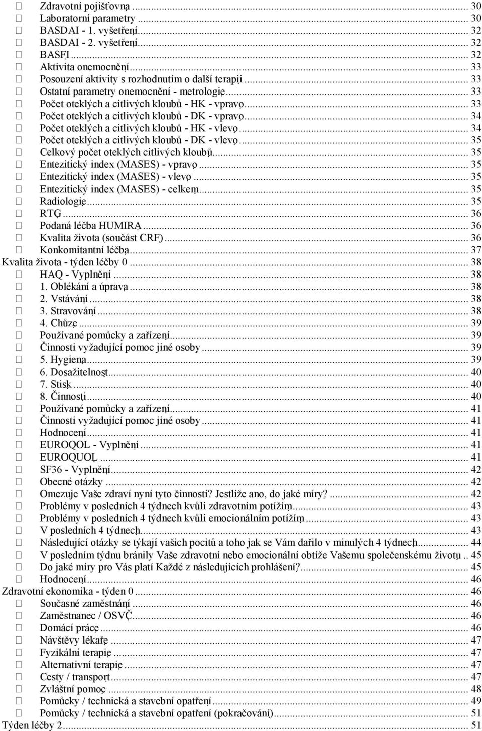 .. 34 Počet oteklých a citlivých kloubů - HK - vlevo... 34 Počet oteklých a citlivých kloubů - DK - vlevo... 35 Celkový počet oteklých citlivých kloubů... 35 Entezitický index (MASES) - vpravo.