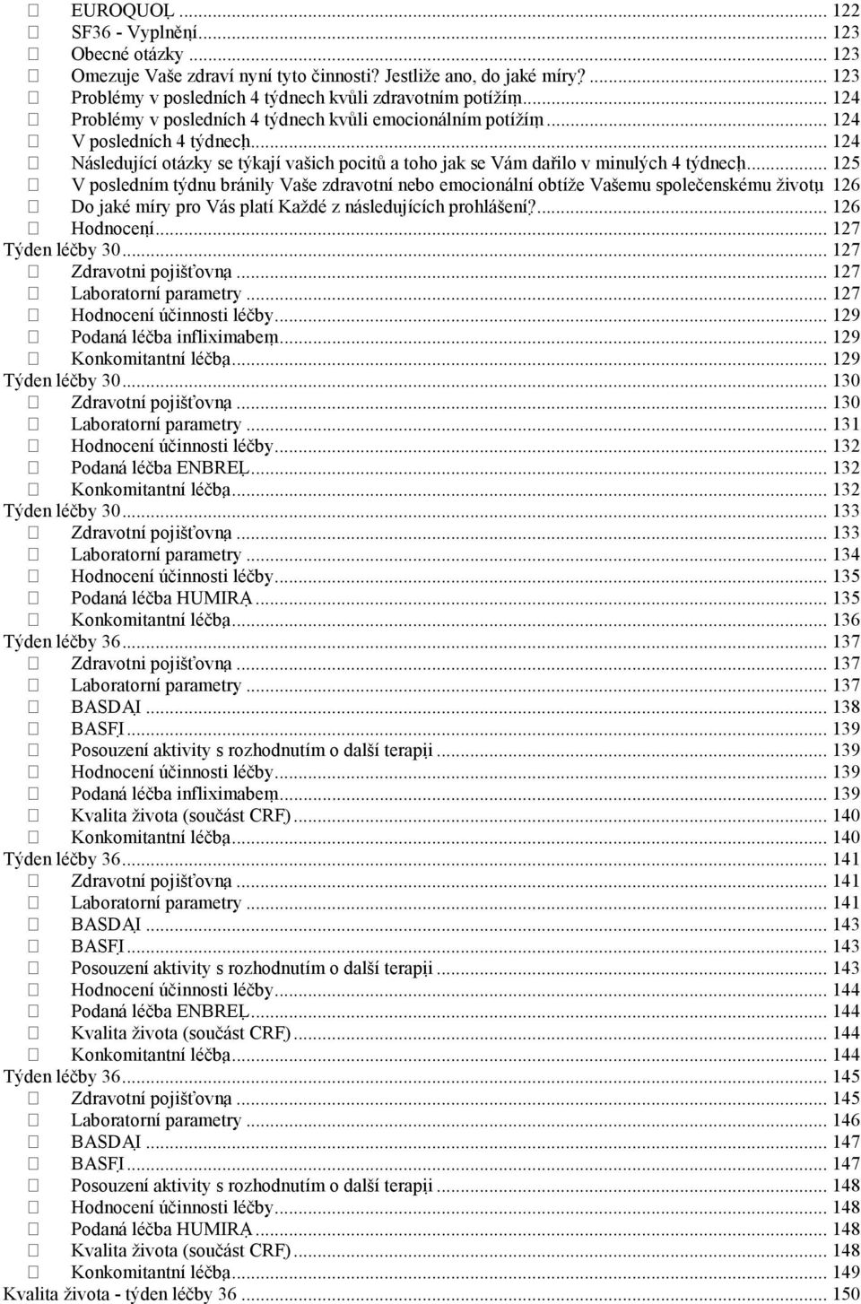 .. 125 V posledním týdnu bránily Vaše zdravotní nebo emocionální obtíže Vašemu společenskému životu 126 Do jaké míry pro Vás platí Každé z následujících prohlášení?... 126 Hodnocení.