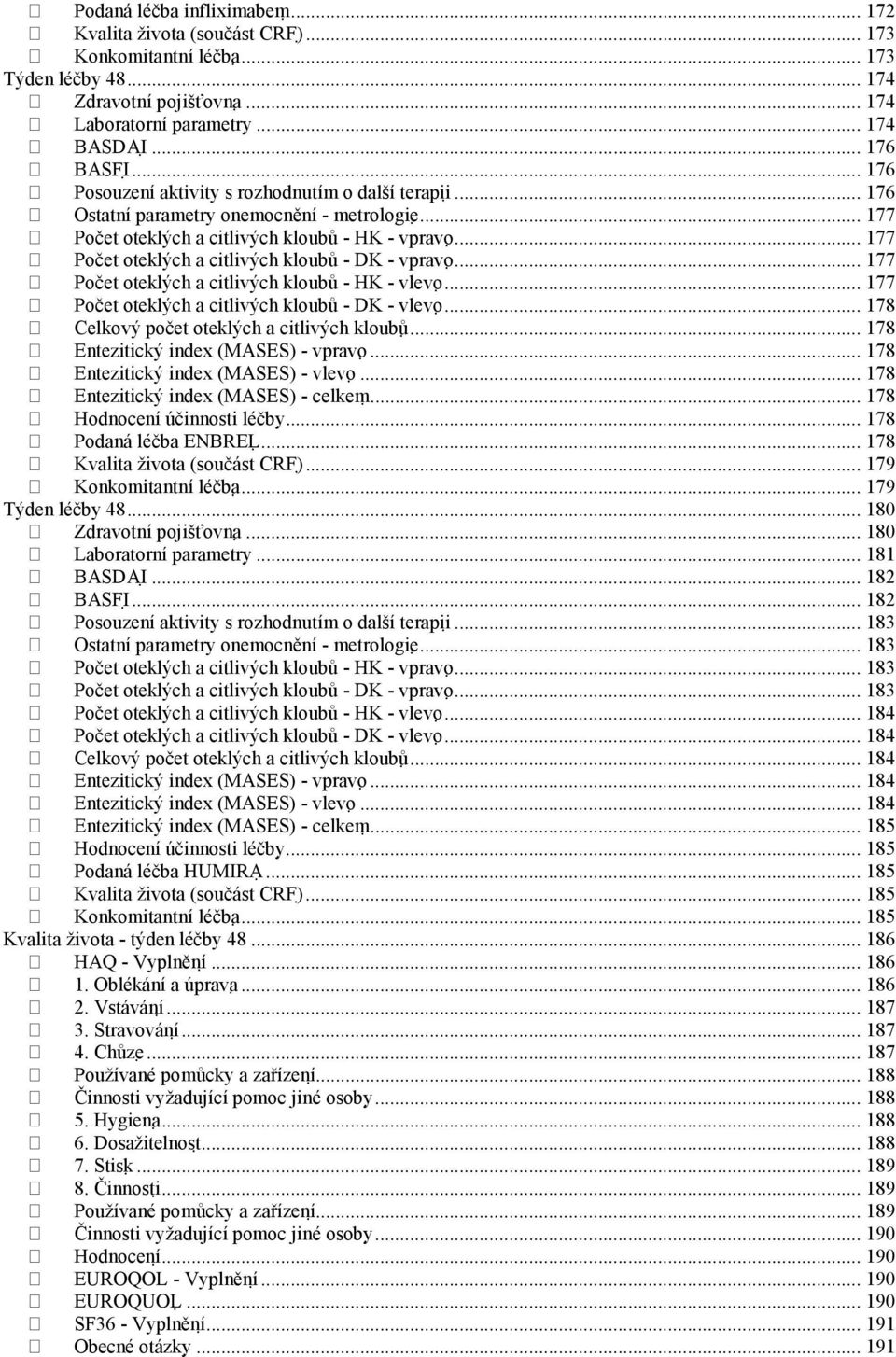 .. 177 Počet oteklých a citlivých kloubů - DK - vpravo... 177 Počet oteklých a citlivých kloubů - HK - vlevo... 177 Počet oteklých a citlivých kloubů - DK - vlevo.