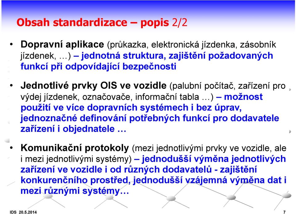 úprav, jednoznačné definování potřebných funkcí pro dodavatele zařízení i objednatele Komunikační protokoly (mezi jednotlivými prvky ve vozidle, ale i mezi jednotlivými