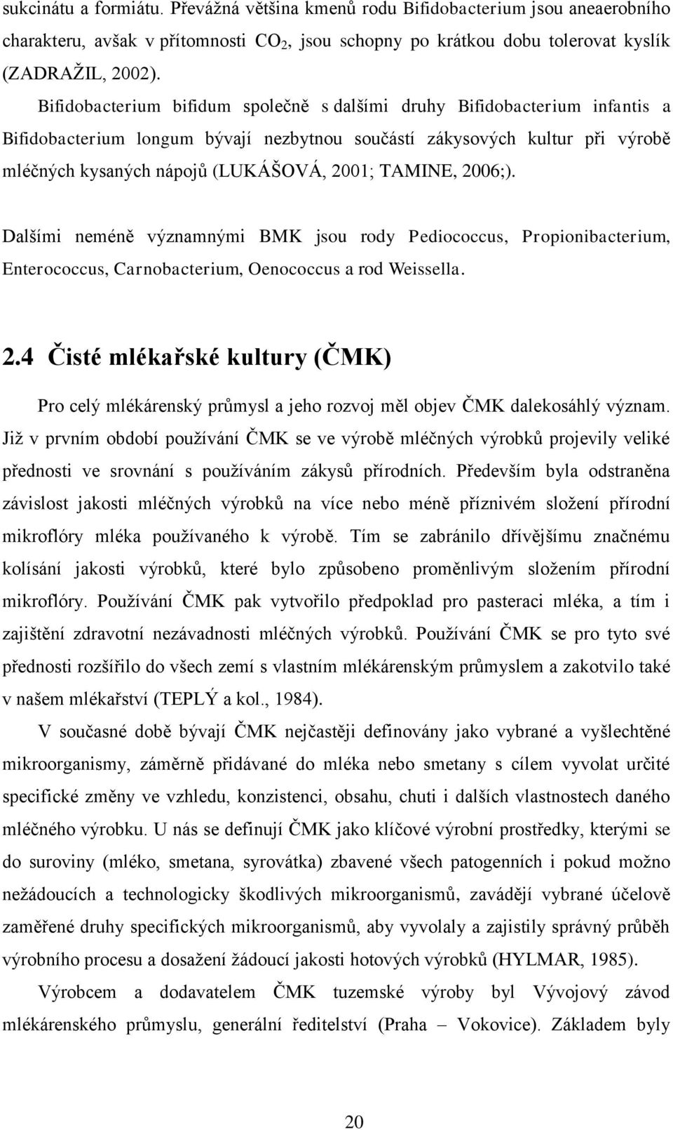 TAMINE, 2006;). Dalšími neméně významnými BMK jsou rody Pediococcus, Propionibacterium, Enterococcus, Carnobacterium, Oenococcus a rod Weissella. 2.4 Čisté mlékařské kultury (ČMK) Pro celý mlékárenský průmysl a jeho rozvoj měl objev ČMK dalekosáhlý význam.