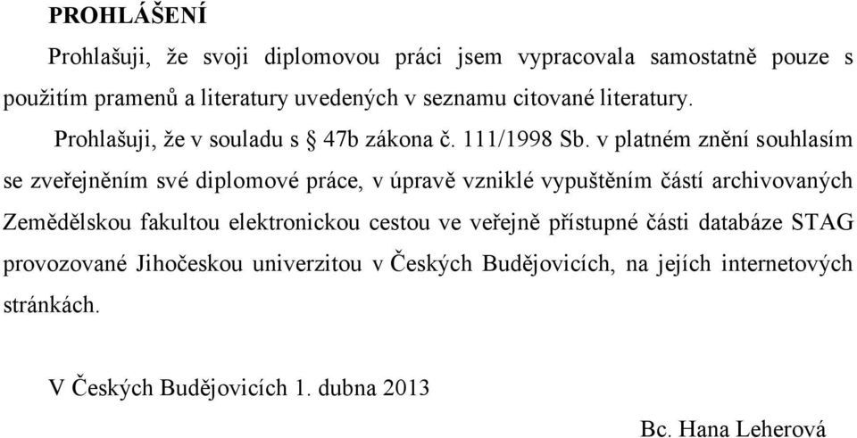 v platném znění souhlasím se zveřejněním své diplomové práce, v úpravě vzniklé vypuštěním částí archivovaných Zemědělskou fakultou