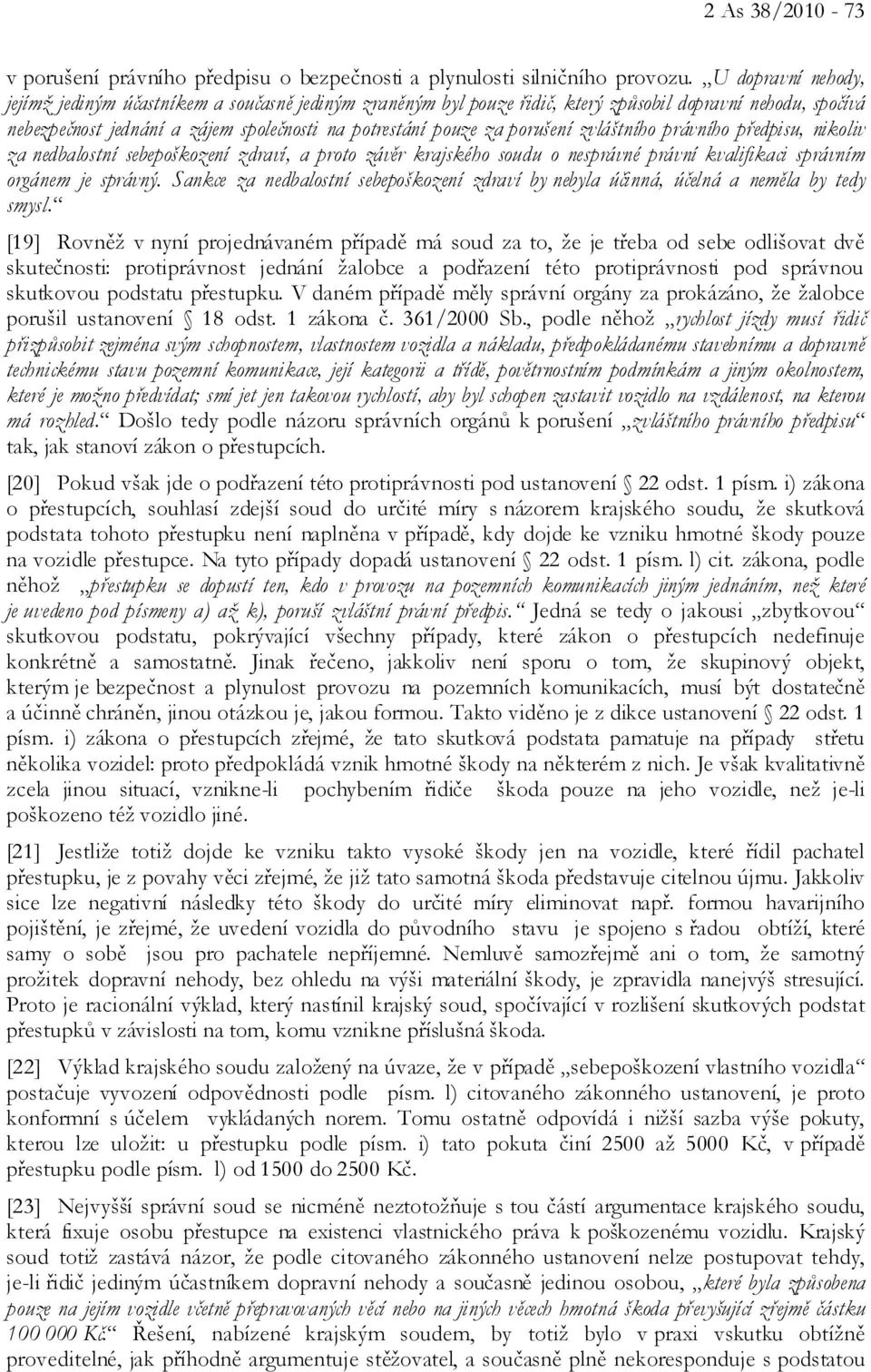 porušení zvláštního právního předpisu, nikoliv za nedbalostní sebepoškození zdraví, a proto závěr krajského soudu o nesprávné právní kvalifikaci správním orgánem je správný.