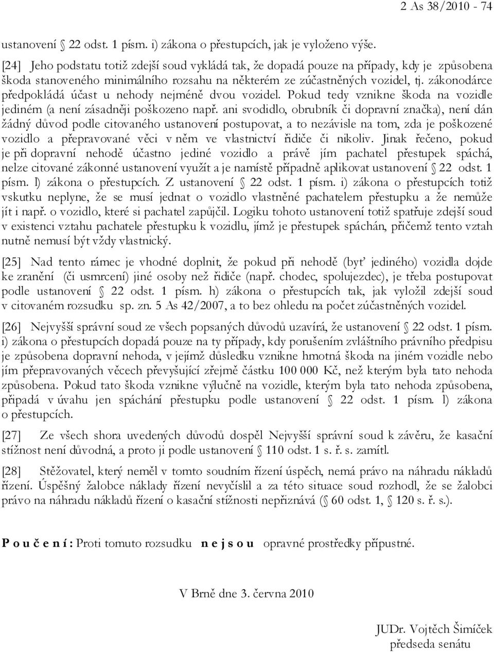 zákonodárce předpokládá účast u nehody nejméně dvou vozidel. Pokud tedy vznikne škoda na vozidle jediném (a není zásadněji poškozeno např.