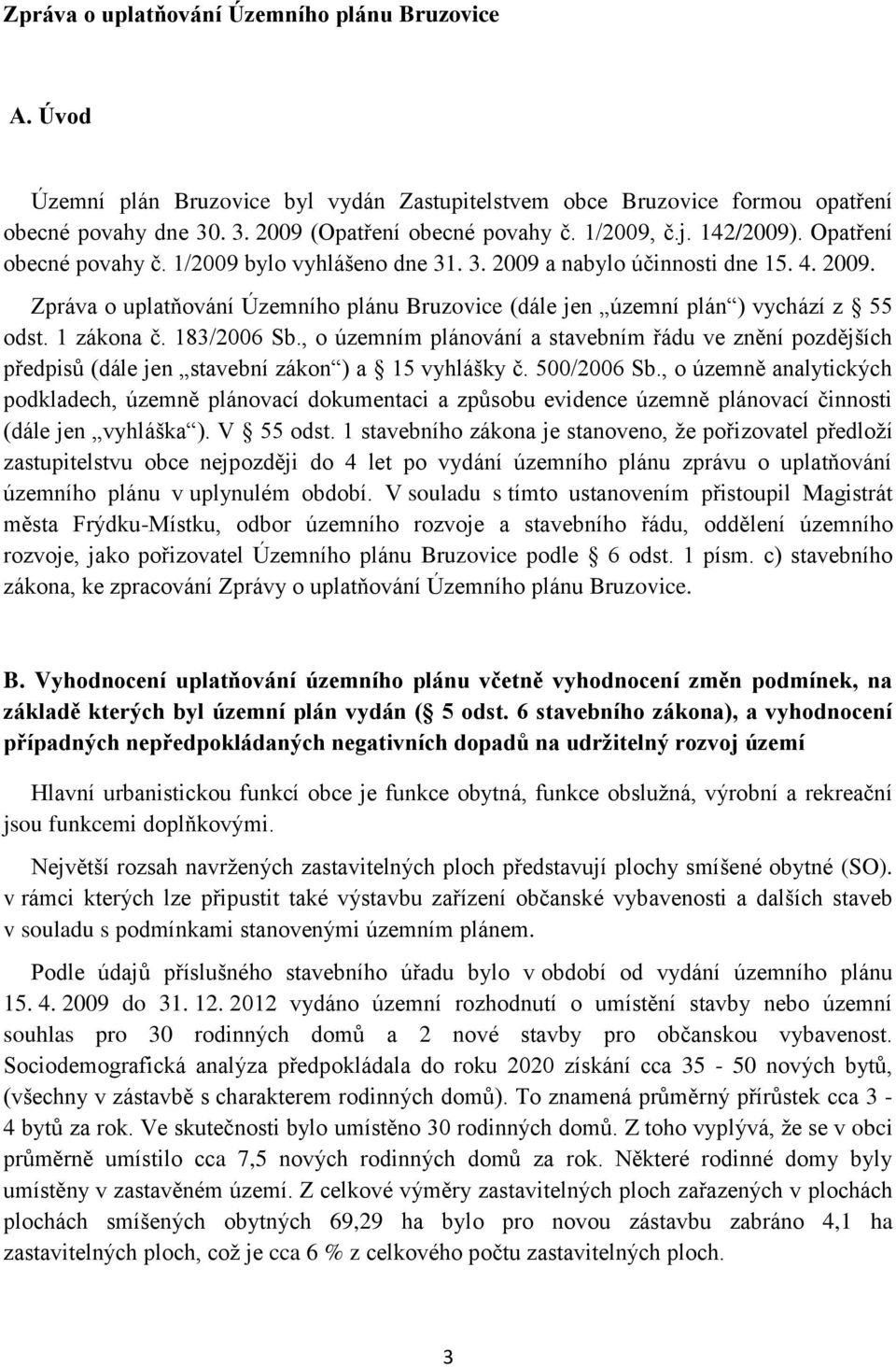 1 zákona č. 183/2006 Sb., o územním plánování a stavebním řádu ve znění pozdějších předpisů (dále jen stavební zákon ) a 15 vyhlášky č. 500/2006 Sb.