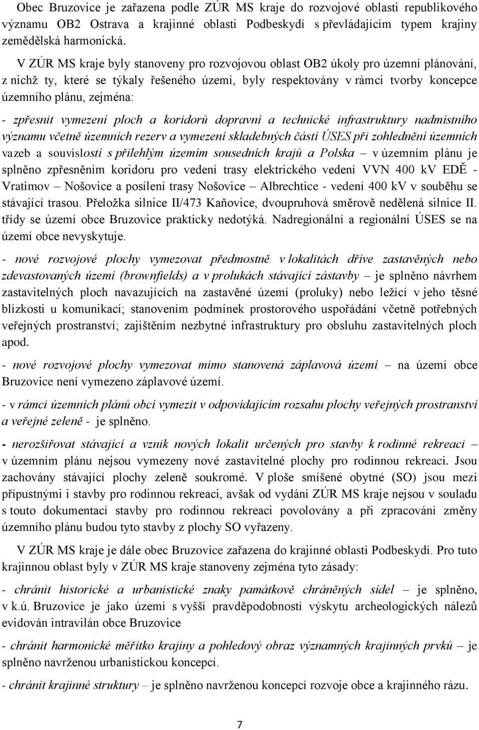 zpřesnit vymezení ploch a koridorů dopravní a technické infrastruktury nadmístního významu včetně územních rezerv a vymezení skladebných částí ÚSES při zohlednění územních vazeb a souvislostí s