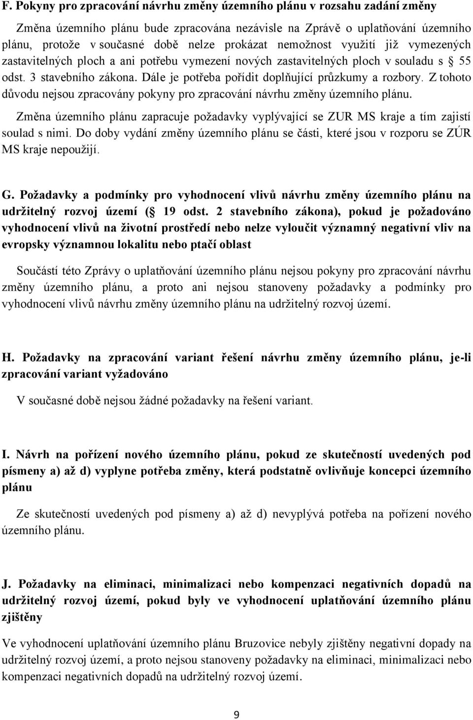 Dále je potřeba pořídit doplňující průzkumy a rozbory. Z tohoto důvodu nejsou zpracovány pokyny pro zpracování návrhu změny územního plánu.