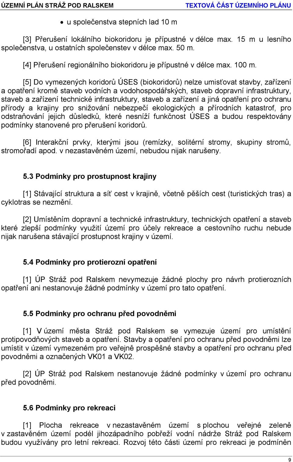 [5] Do vymezených koridorů ÚSES (biokoridorů) nelze umisťovat stavby, zařízení a opatření kromě staveb vodních a vodohospodářských, staveb dopravní infrastruktury, staveb a zařízení technické