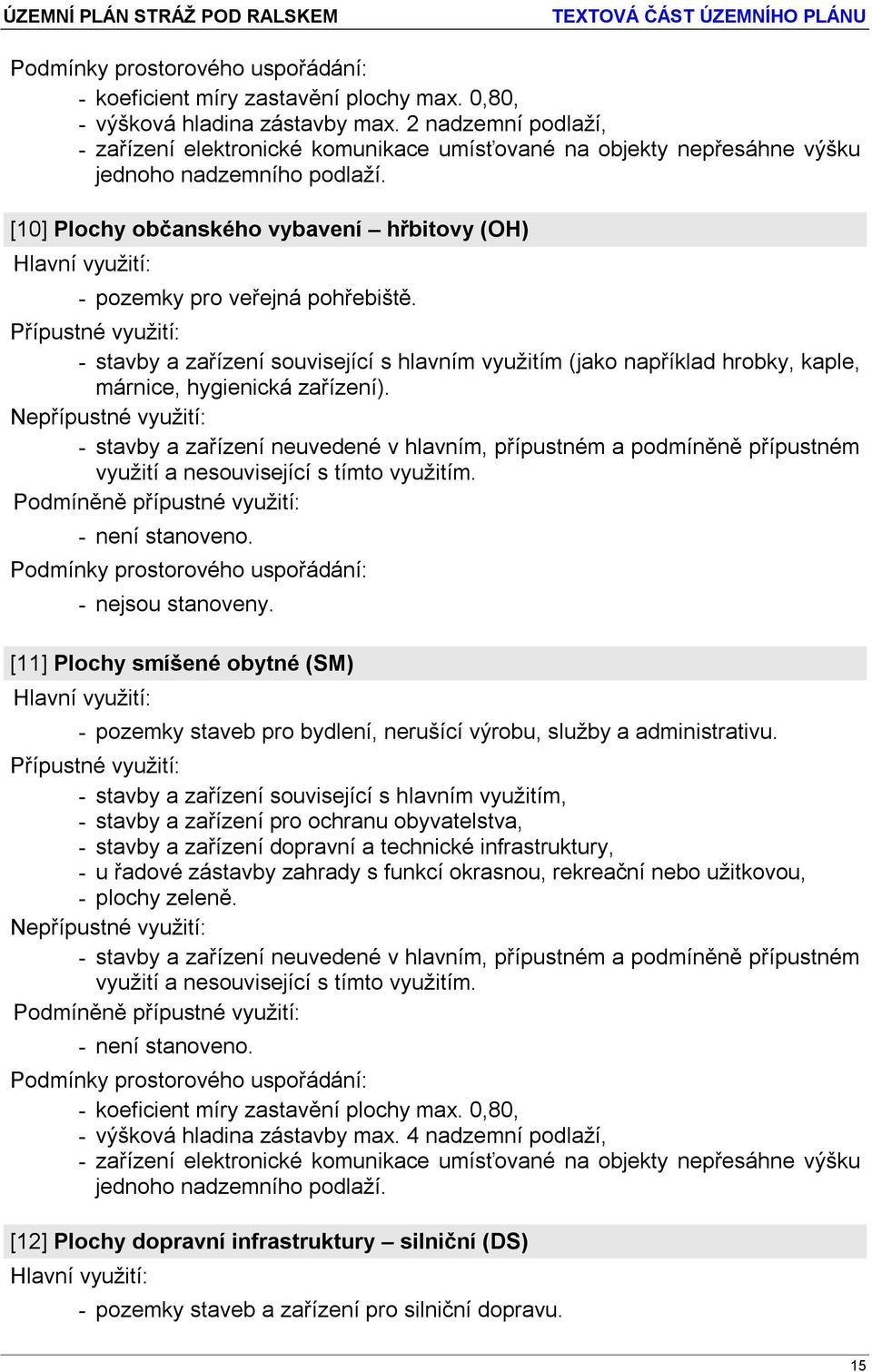 - nejsou stanoveny. [11] Plochy smíšené obytné (SM) - pozemky staveb pro bydlení, nerušící výrobu, služby a administrativu.