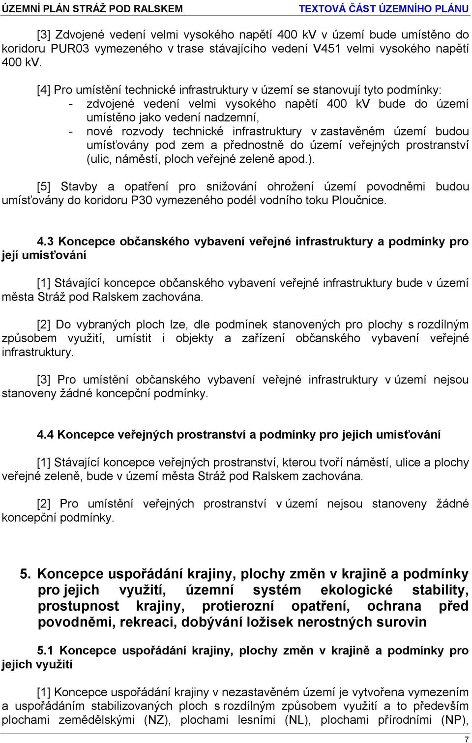 infrastruktury v zastavěném území budou umísťovány pod zem a přednostně do území veřejných prostranství (ulic, náměstí, ploch veřejné zeleně apod.).