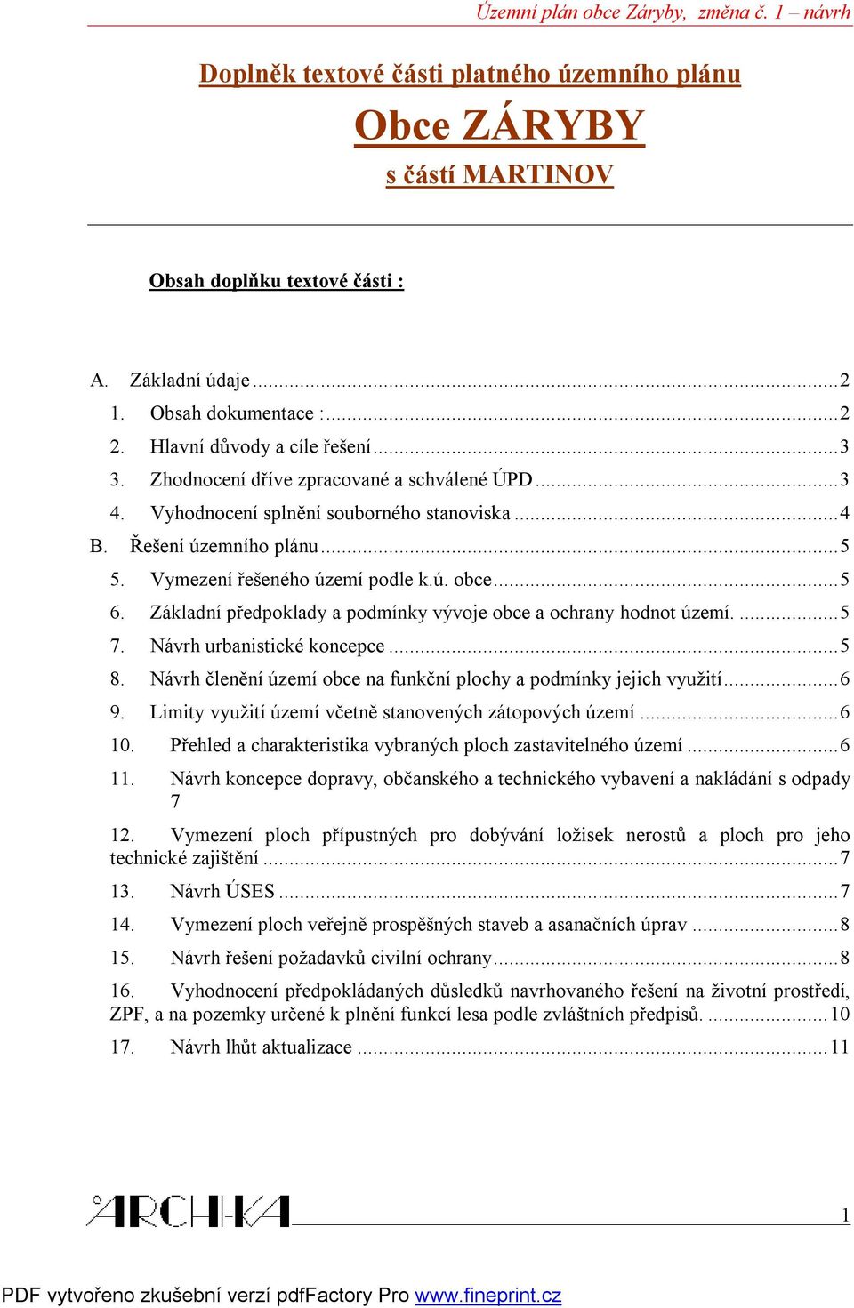 Základní předpoklady a podmínky vývoje obce a ochrany hodnot území...5 7. Návrh urbanistické koncepce...5 8. Návrh členění území obce na funkční plochy a podmínky jejich využití...6 9.