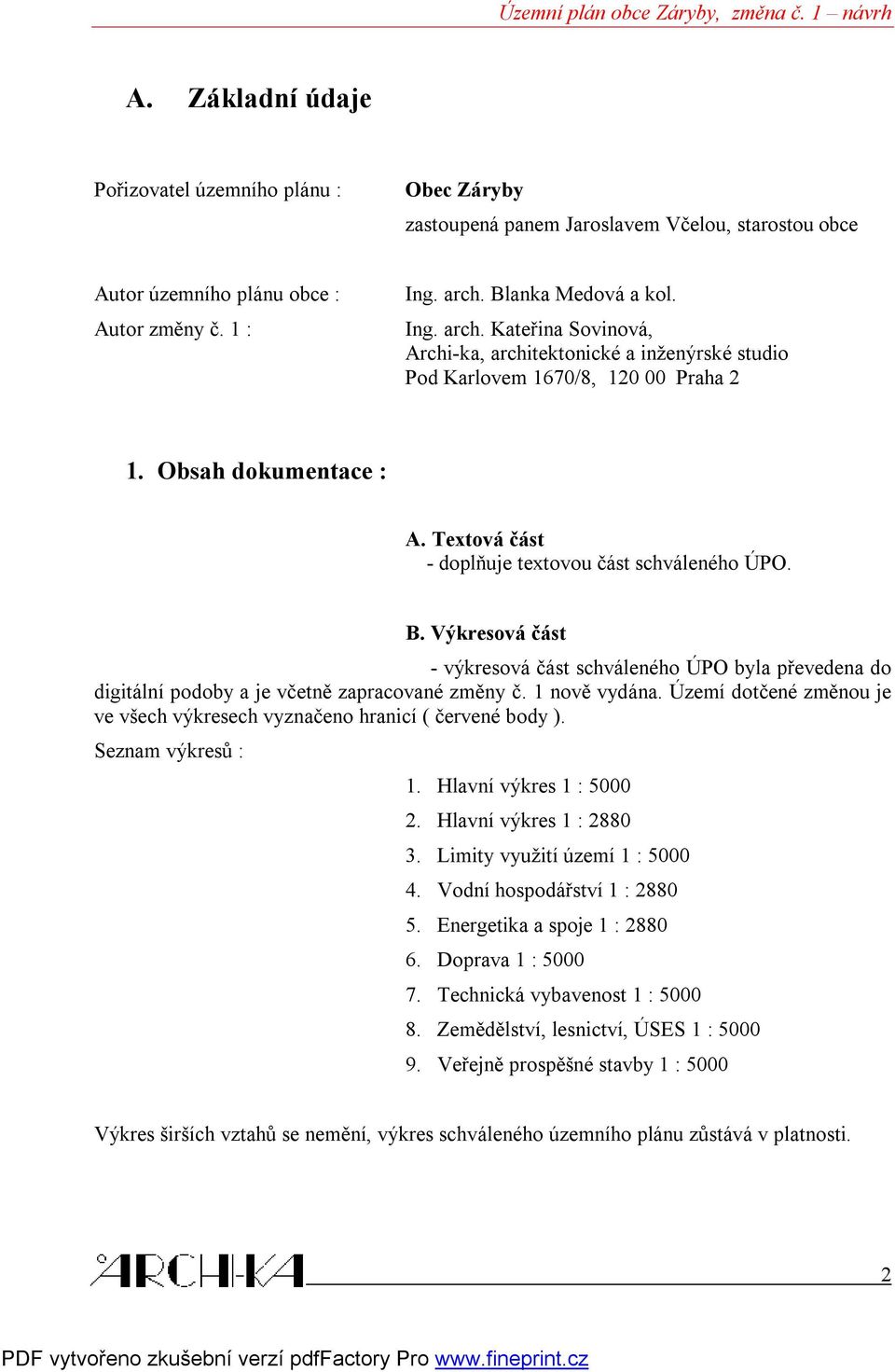 Textová část - doplňuje textovou část schváleného ÚPO. B. Výkresová část - výkresová část schváleného ÚPO byla převedena do digitální podoby a je včetně zapracované změny č. 1 nově vydána.