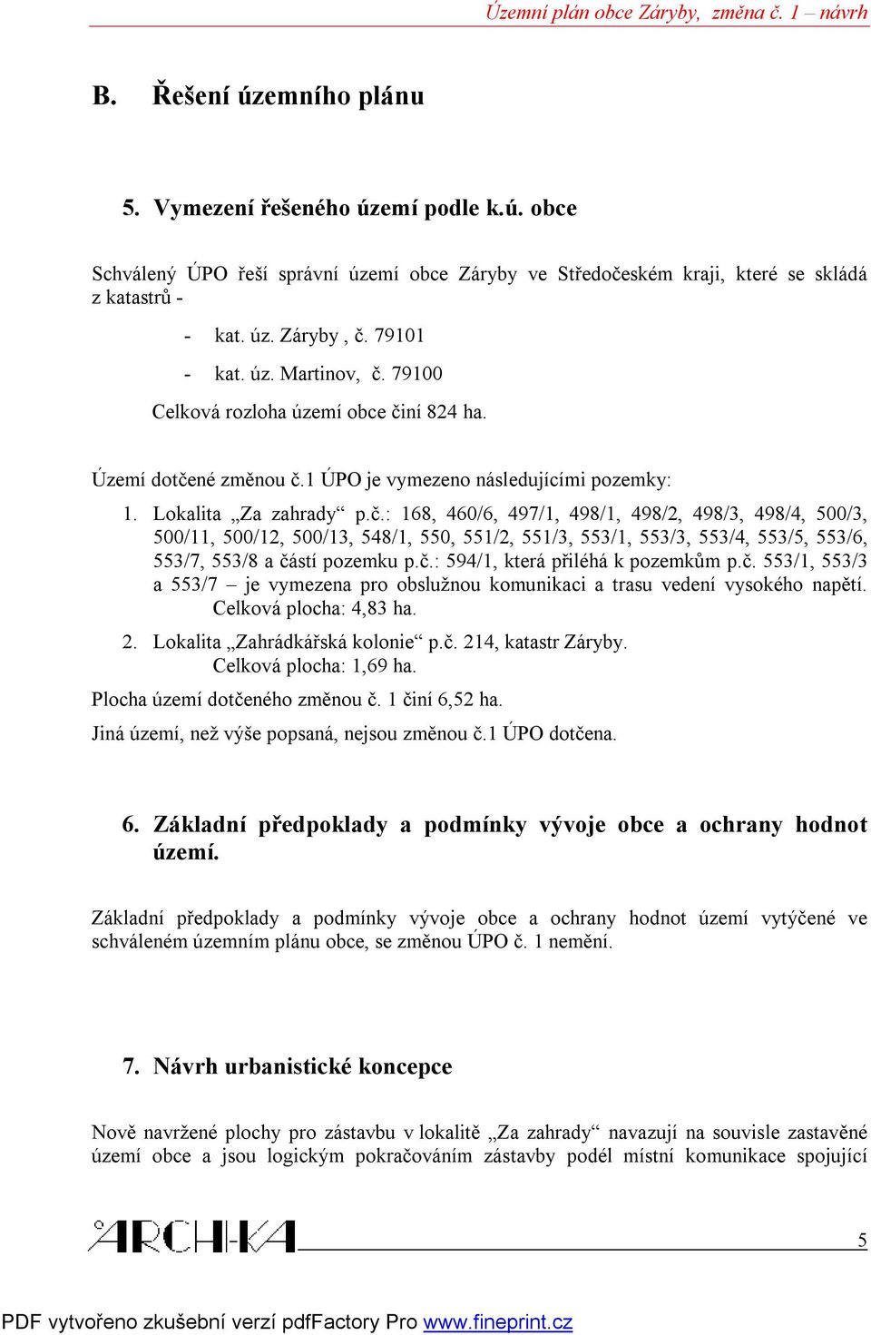 č.: 594/1, která přiléhá k pozemkům p.č. 553/1, 553/3 a 553/7 je vymezena pro obslužnou komunikaci a trasu vedení vysokého napětí. Celková plocha: 4,83 ha. 2. Lokalita Zahrádkářská kolonie p.č. 214, katastr Záryby.