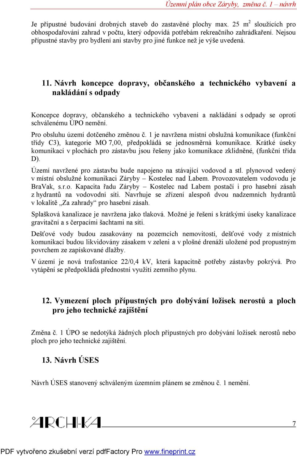 Návrh koncepce dopravy, občanského a technického vybavení a nakládání s odpady Koncepce dopravy, občanského a technického vybavení a nakládání s odpady se oproti schválenému ÚPO nemění.