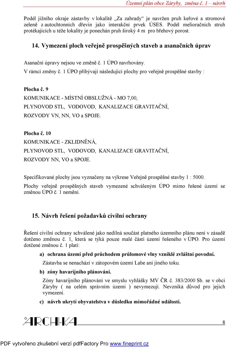 Vymezení ploch veřejně prospěšných staveb a asanačních úprav Asanační úpravy nejsou ve změně č. 1 ÚPO navrhovány. V rámci změny č.