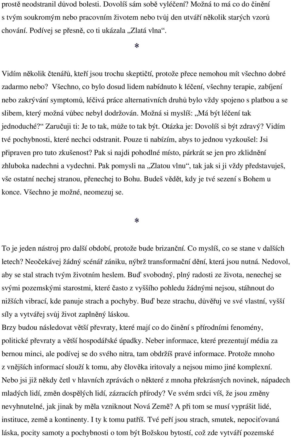 Všechno, co bylo dosud lidem nabídnuto k léčení, všechny terapie, zabíjení nebo zakrývání symptomů, léčivá práce alternativních druhů bylo vždy spojeno s platbou a se slibem, který možná vůbec nebyl