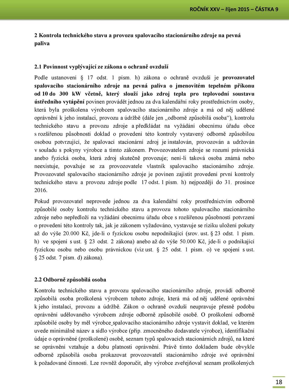 soustavu ústředního vytápění povinen provádět jednou za dva kalendářní roky prostřednictvím osoby, která byla proškolena výrobcem spalovacího stacionárního zdroje a má od něj udělené oprávnění k jeho