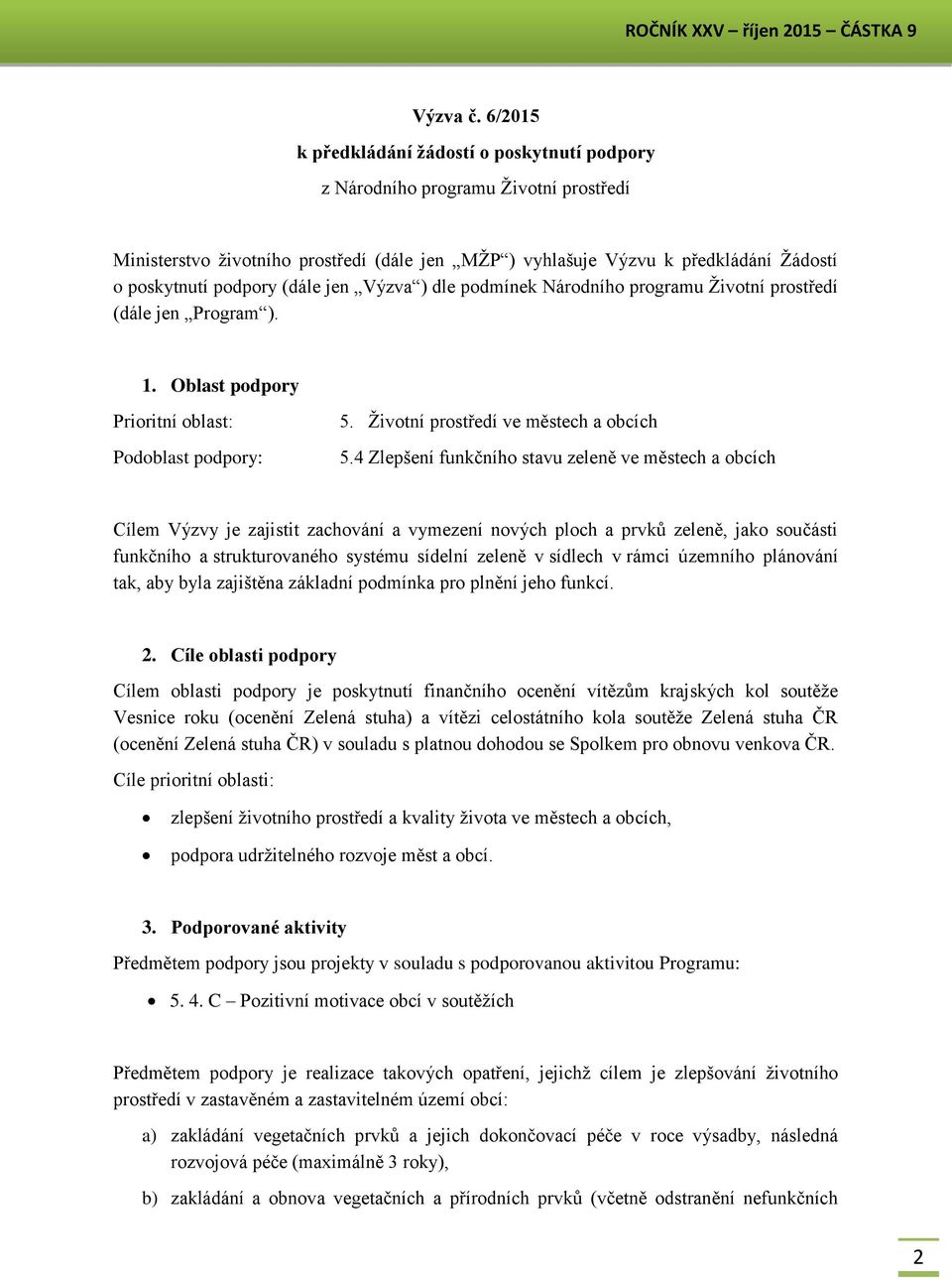 (dále jen Výzva ) dle podmínek Národního programu Životní prostředí (dále jen Program ). 1. Oblast podpory Prioritní oblast: Podoblast podpory: 5. Životní prostředí ve městech a obcích 5.