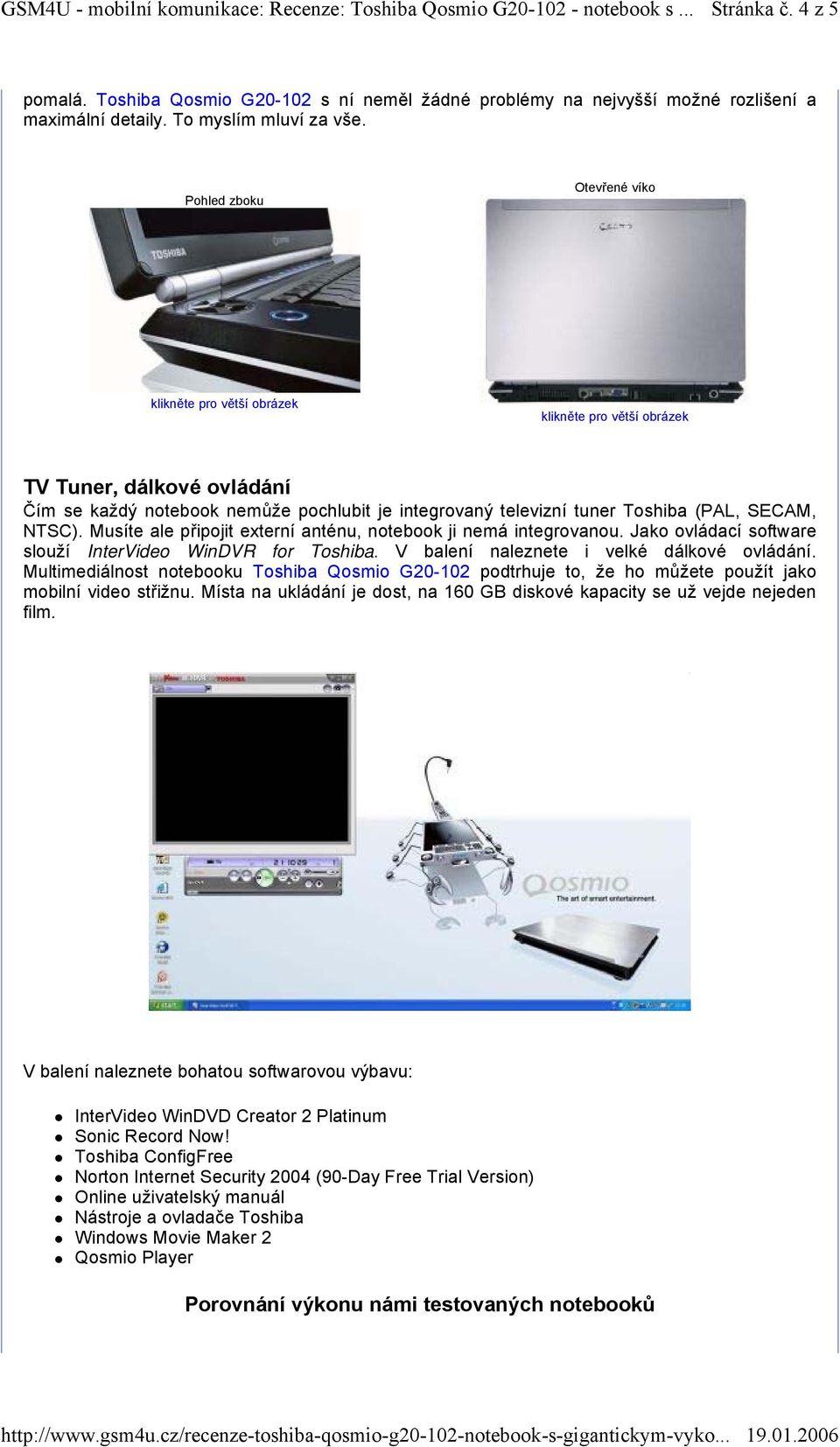 Musíte ale připojit externí anténu, notebook ji nemá integrovanou. Jako ovládací software slouží InterVideo WinDVR for Toshiba. V balení naleznete i velké dálkové ovládání.