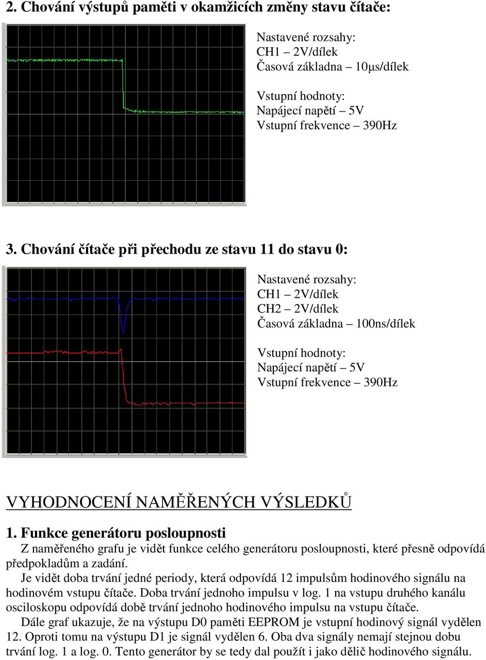 NAMĚŘENÝCH VÝSLEDKŮ 1. Funkce generátoru posloupnosti Z naměřeného grafu je vidět funkce celého generátoru posloupnosti, které přesně odpovídá předpokladům a zadání.