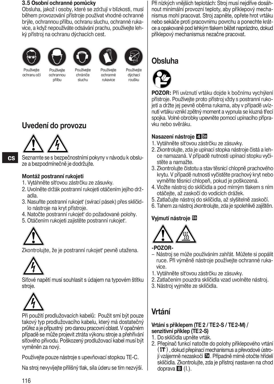 Při nízkých vnějších teplotách: Stroj musí nejdříve dosáhnout minimální provozní teploty, aby příklepový mechanismus mohl pracovat.